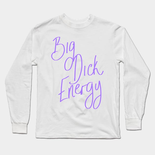 Big Dick Energy Long Sleeve T-Shirt by SpectacledPeach